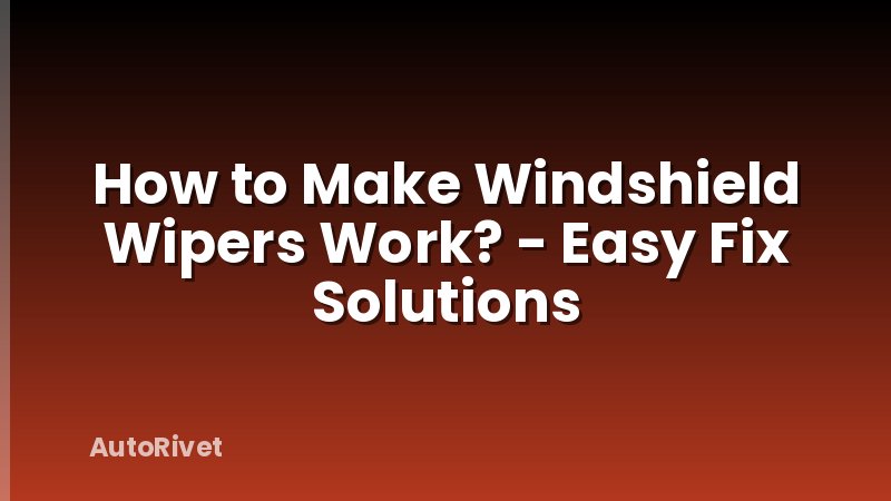 How to Make Windshield Wipers Work? - Easy Fix Solutions