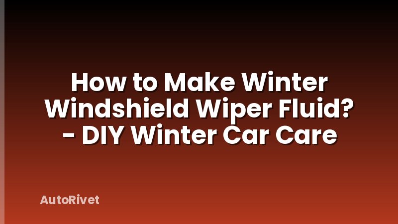 How to Make Winter Windshield Wiper Fluid? - DIY Winter Car Care