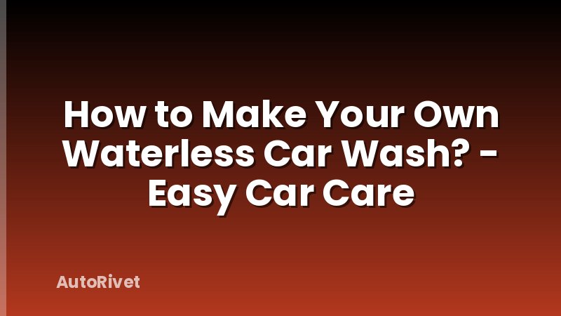How to Make Your Own Waterless Car Wash? - Easy Car Care
