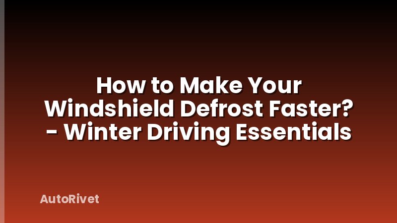 How to Make Your Windshield Defrost Faster? - Winter Driving Essentials