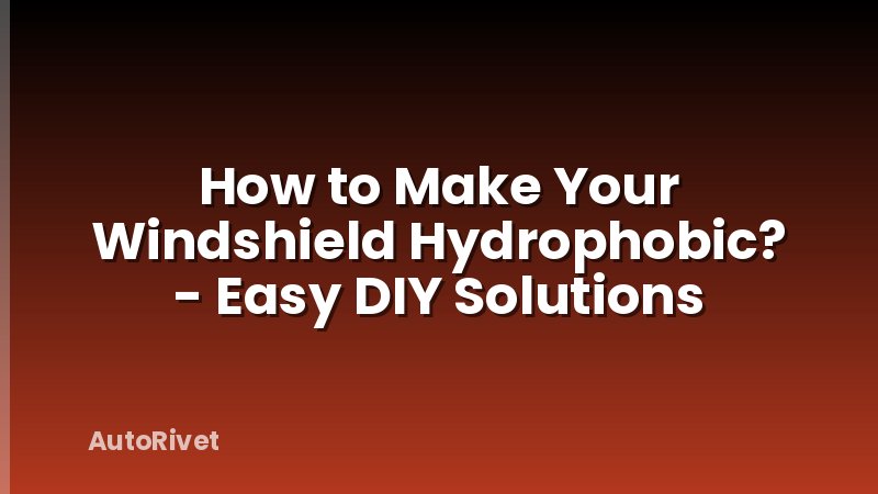 How to Make Your Windshield Hydrophobic? - Easy DIY Solutions