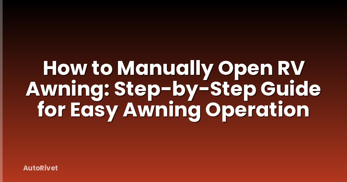 How to Manually Open RV Awning: Step-by-Step Guide for Easy Awning Operation