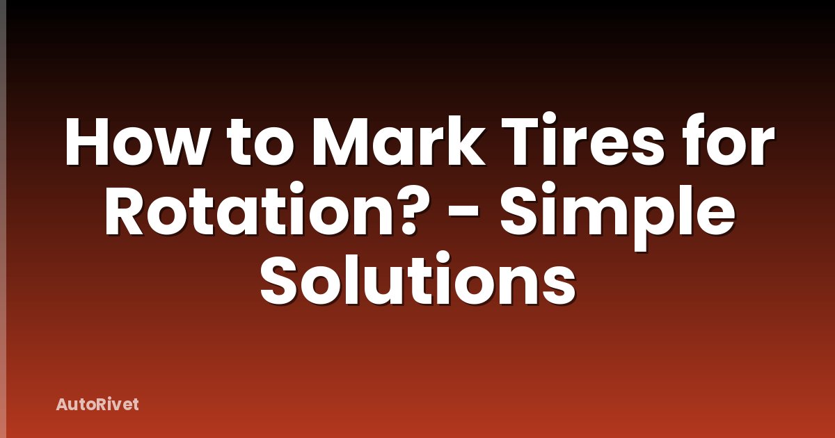 How to Mark Tires for Rotation? - Simple Solutions