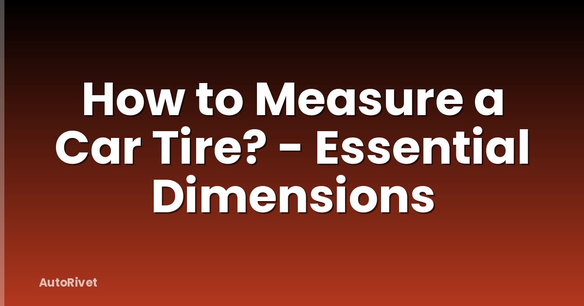 How to Measure a Car Tire? - Essential Dimensions