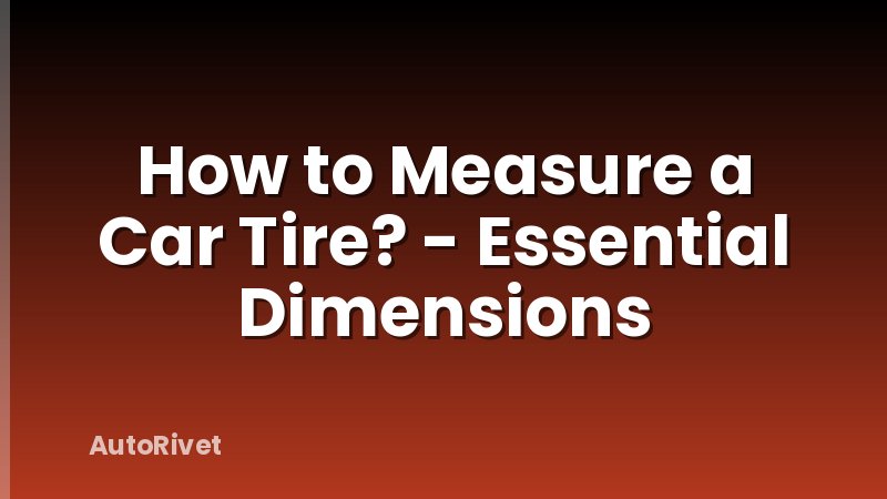 How to Measure a Car Tire? - Essential Dimensions