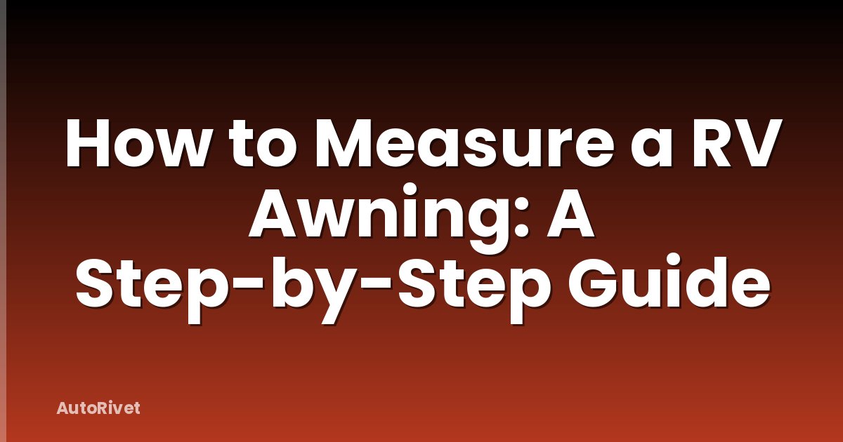 How to Measure a RV Awning: A Step-by-Step Guide