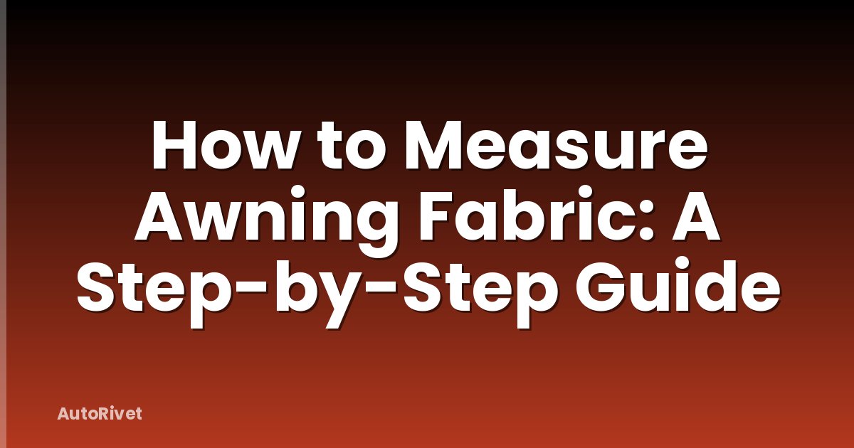 How to Measure Awning Fabric: A Step-by-Step Guide
