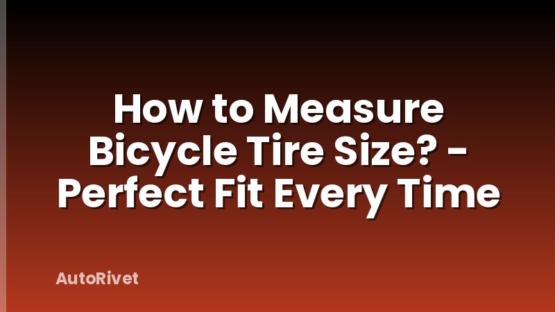 How to Measure Bicycle Tire Size? - Perfect Fit Every Time