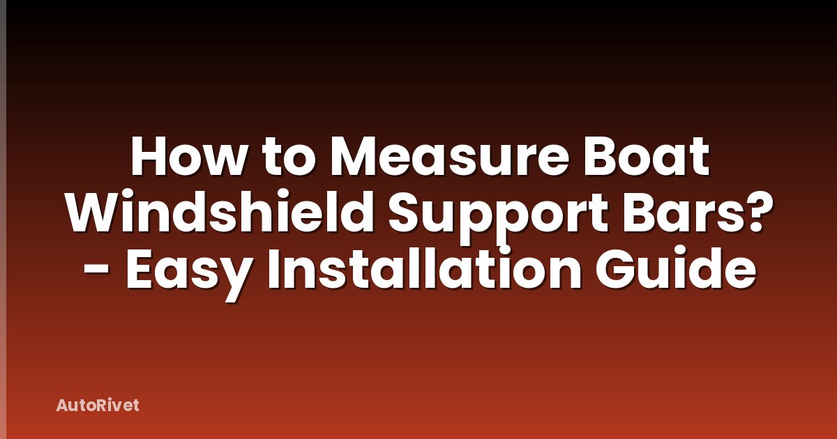 How to Measure Boat Windshield Support Bars? - Easy Installation Guide