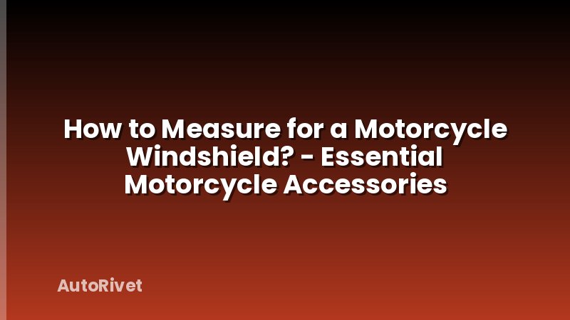 How to Measure for a Motorcycle Windshield? - Essential Motorcycle Accessories