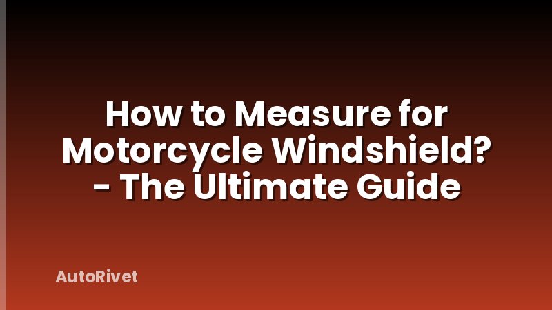 How to Measure for Motorcycle Windshield? - The Ultimate Guide