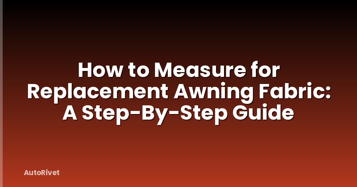 How to Measure for Replacement Awning Fabric: A Step-By-Step Guide