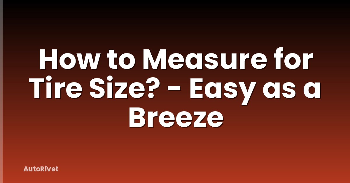 How to Measure for Tire Size? - Easy as a Breeze