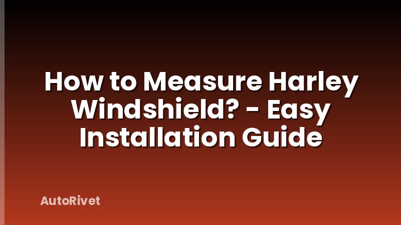 How to Measure Harley Windshield? - Easy Installation Guide