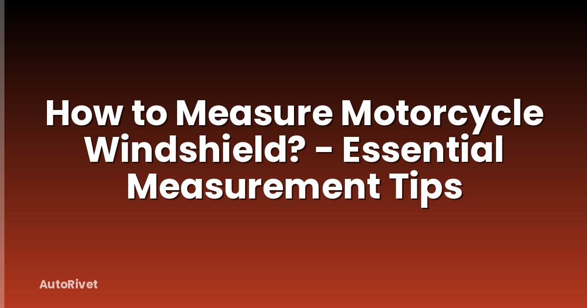 How to Measure Motorcycle Windshield? - Essential Measurement Tips