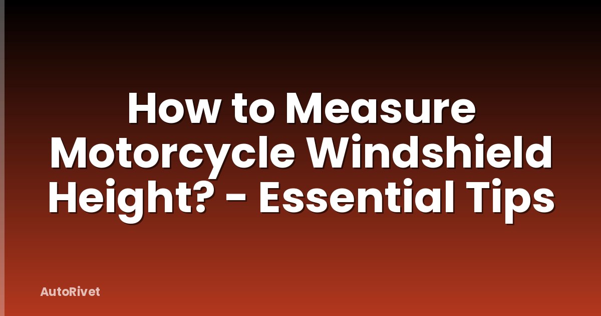 How to Measure Motorcycle Windshield Height? - Essential Tips