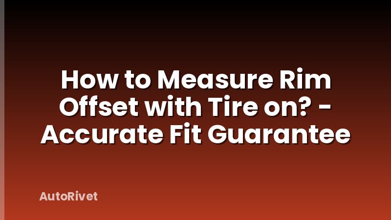 How to Measure Rim Offset with Tire on? - Accurate Fit Guarantee