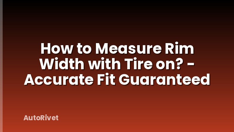 How to Measure Rim Width with Tire on? - Accurate Fit Guaranteed
