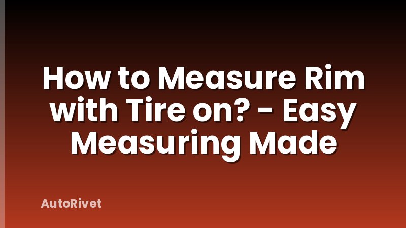 How to Measure Rim with Tire on? - Easy Measuring Made