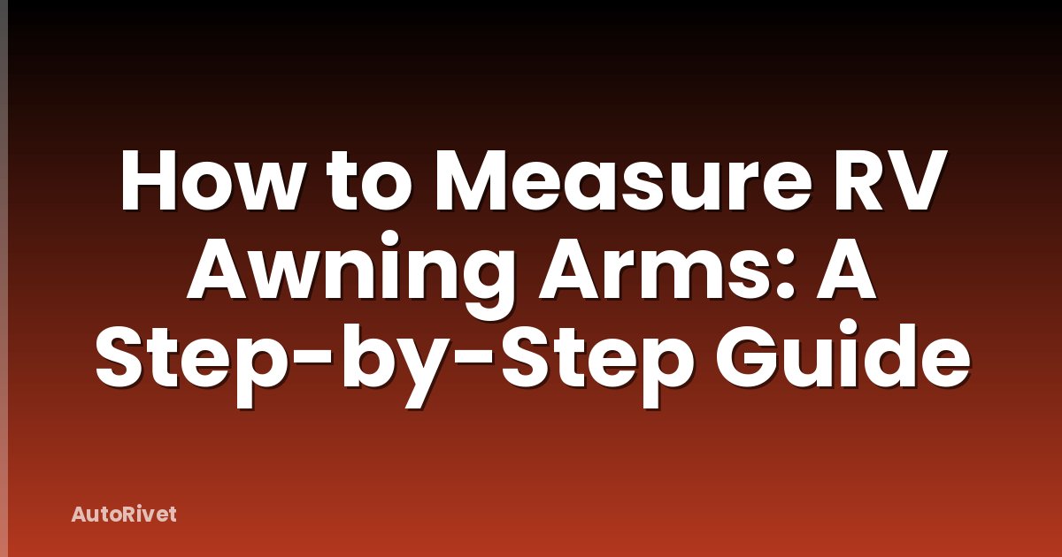 How to Measure RV Awning Arms: A Step-by-Step Guide