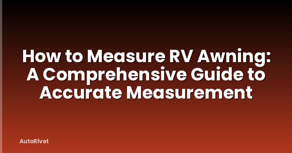 How to Measure RV Awning: A Comprehensive Guide to Accurate Measurement