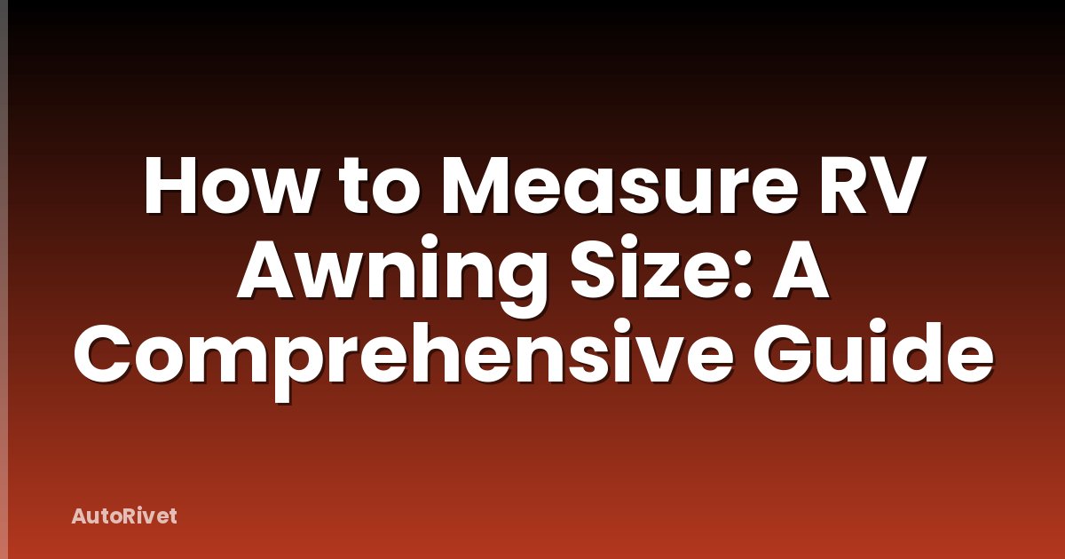 How to Measure RV Awning Size: A Comprehensive Guide