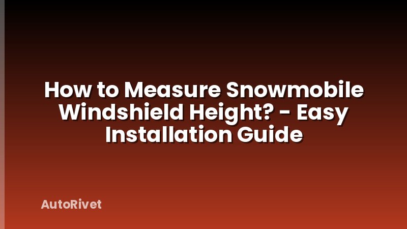 How to Measure Snowmobile Windshield Height? - Easy Installation Guide