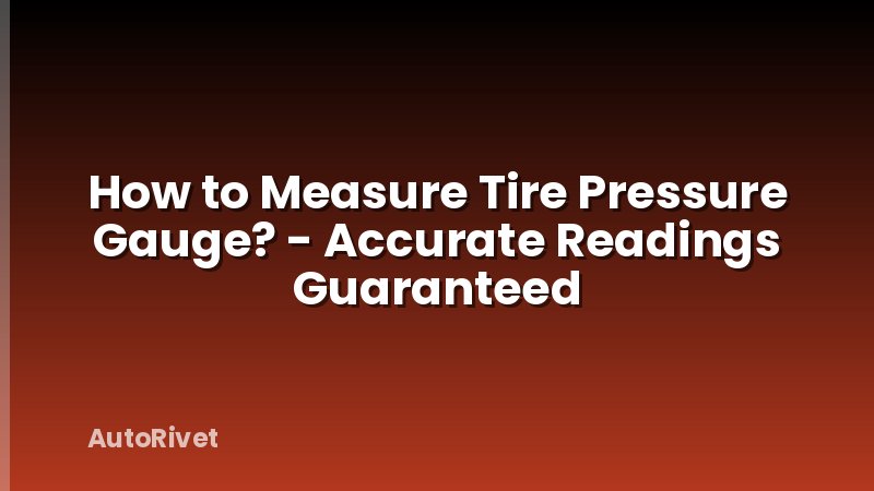 How to Measure Tire Pressure Gauge? - Accurate Readings Guaranteed
