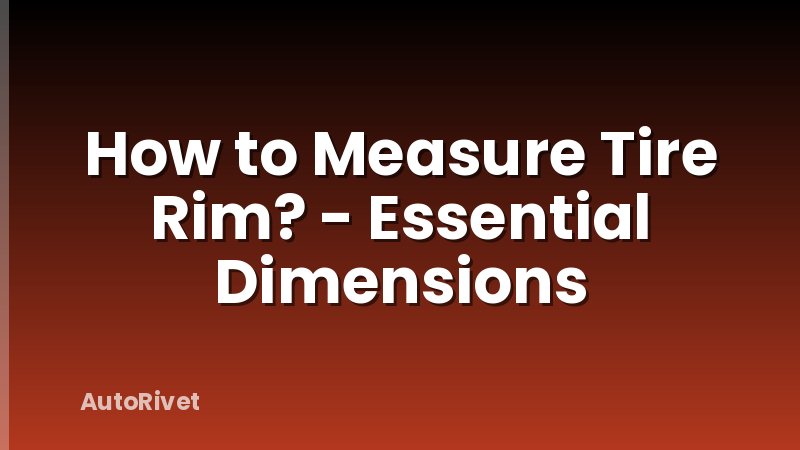 How to Measure Tire Rim? - Essential Dimensions