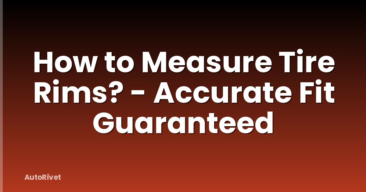 How to Measure Tire Rims? - Accurate Fit Guaranteed