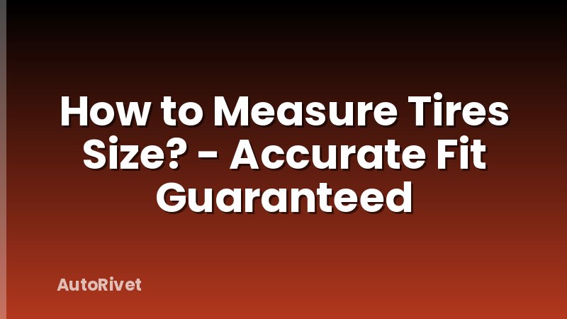 How to Measure Tires Size? - Accurate Fit Guaranteed