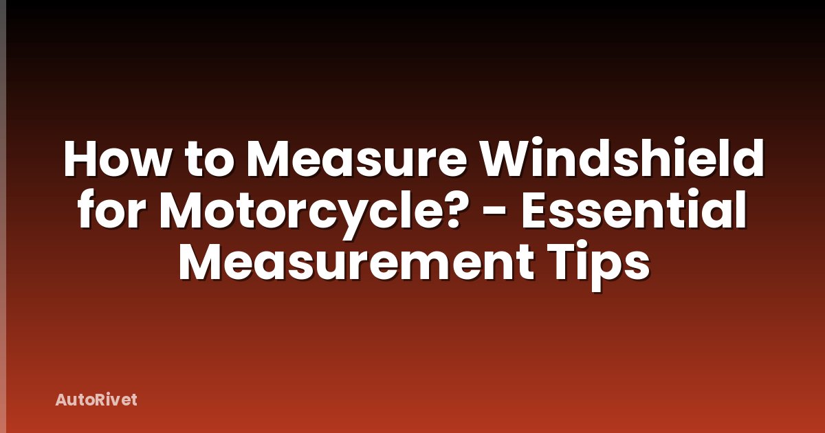 How to Measure Windshield for Motorcycle? - Essential Measurement Tips