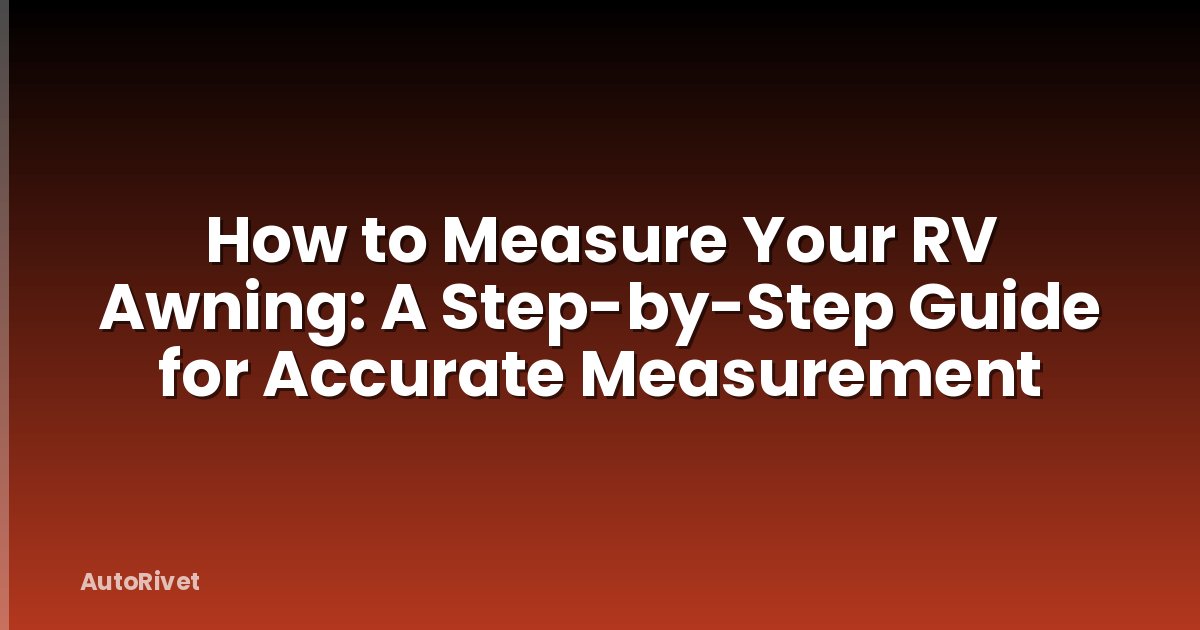How to Measure Your RV Awning: A Step-by-Step Guide for Accurate Measurement