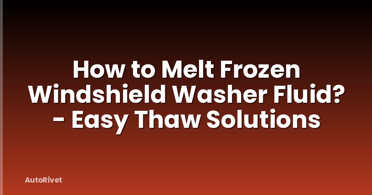 How to Melt Frozen Windshield Washer Fluid? - Easy Thaw Solutions