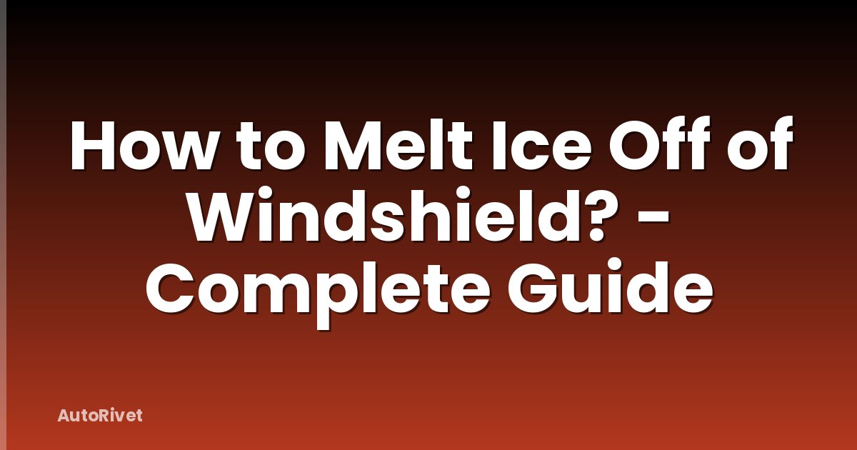 How to Melt Ice Off of Windshield? - Complete Guide