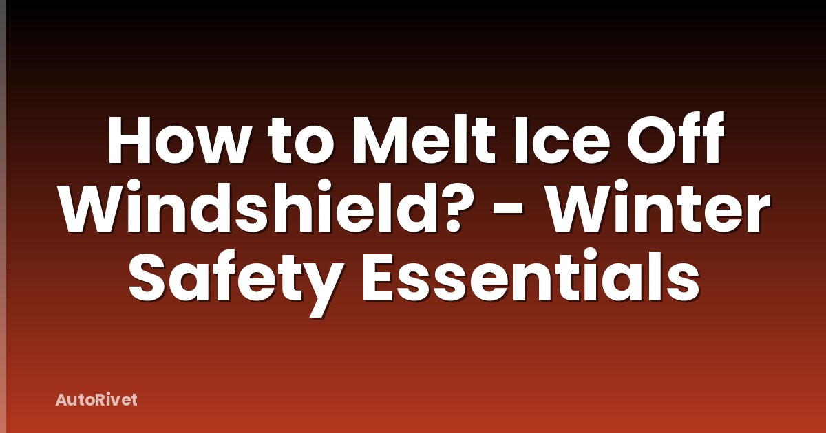 How to Melt Ice Off Windshield? - Winter Safety Essentials