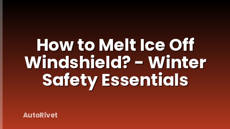 How to Melt Ice Off Windshield? - Winter Safety Essentials
