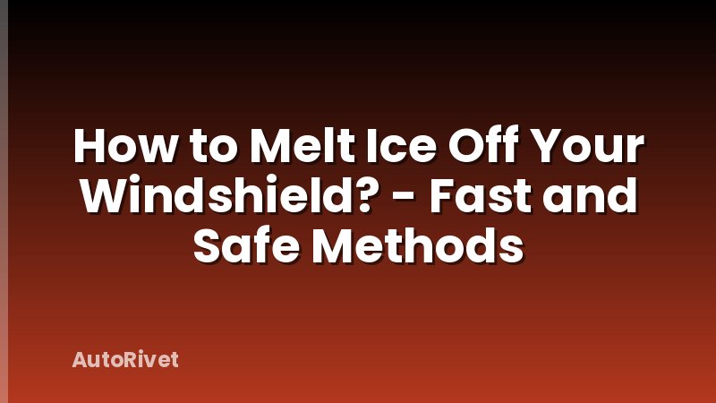 How to Melt Ice Off Your Windshield? - Fast and Safe Methods