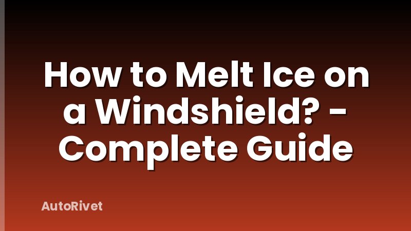 How to Melt Ice on a Windshield? - Complete Guide