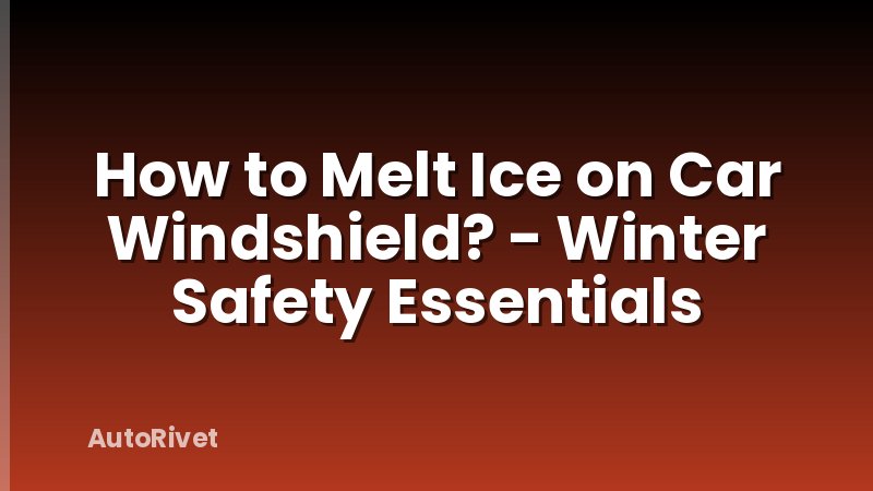 How to Melt Ice on Car Windshield? - Winter Safety Essentials