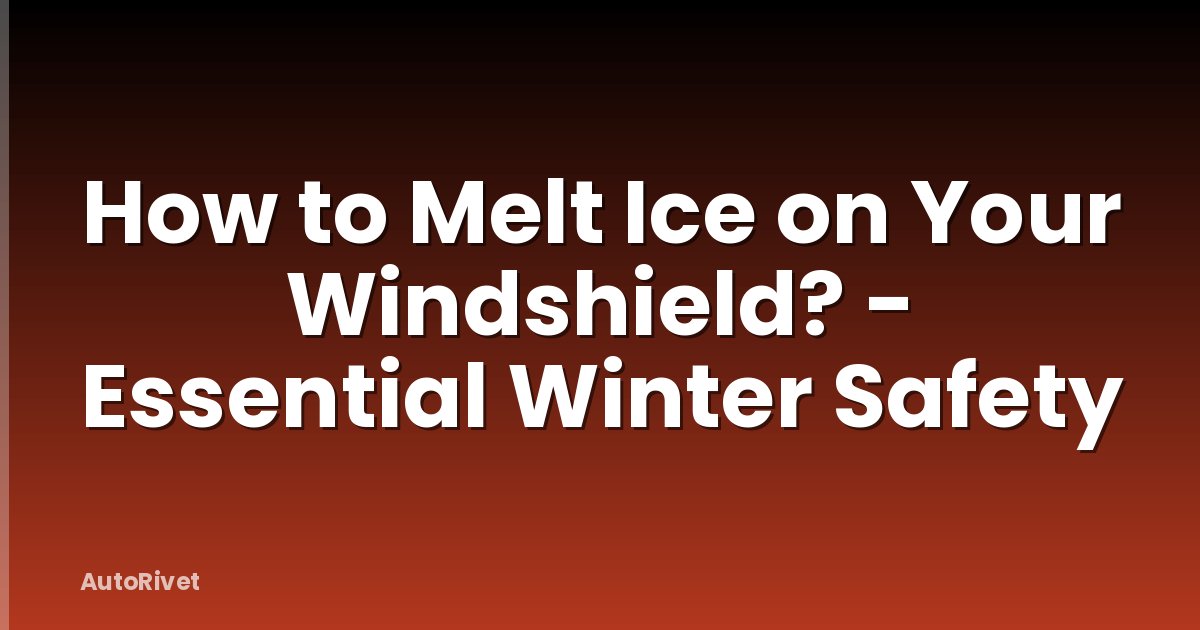 How to Melt Ice on Your Windshield? - Essential Winter Safety