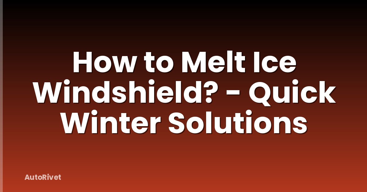 How to Melt Ice Windshield? - Quick Winter Solutions