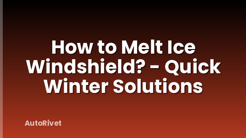 How to Melt Ice Windshield? - Quick Winter Solutions