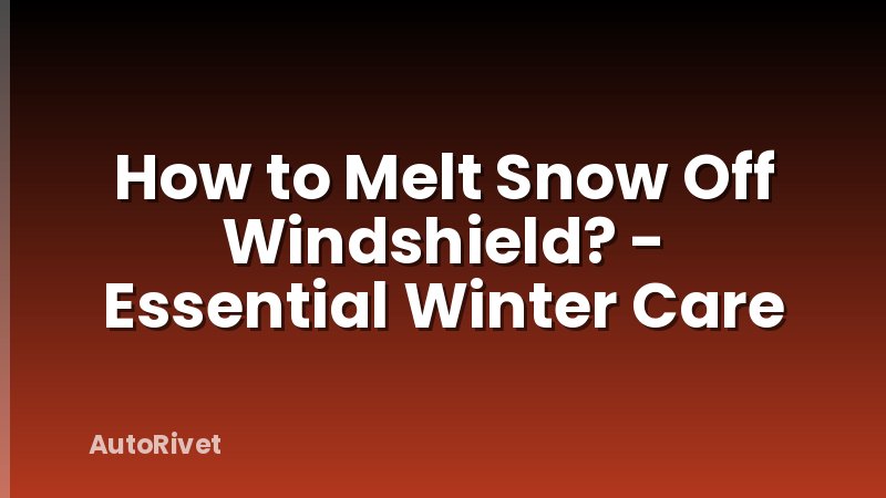 How to Melt Snow Off Windshield? - Essential Winter Care