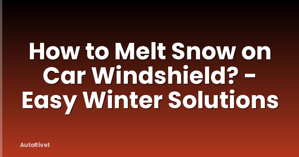 How to Melt Snow on Car Windshield? - Easy Winter Solutions