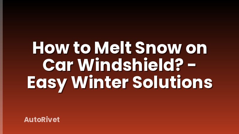 How to Melt Snow on Car Windshield? - Easy Winter Solutions