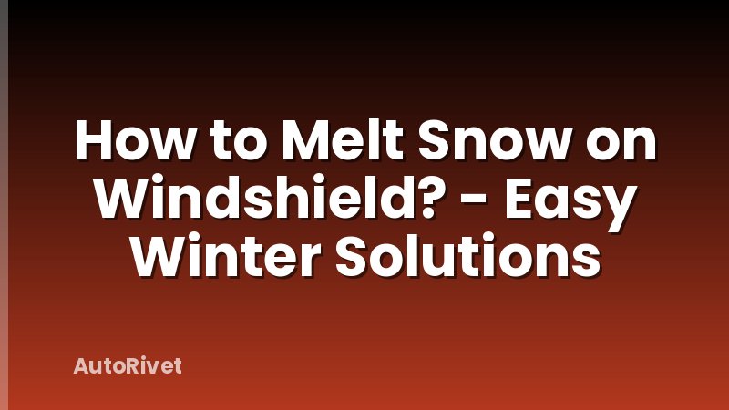 How to Melt Snow on Windshield? - Easy Winter Solutions