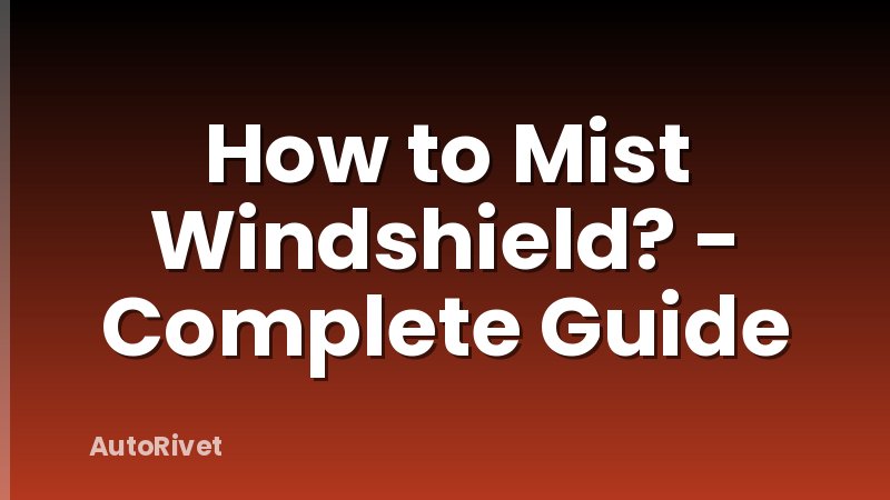 How to Mist Windshield? - Complete Guide