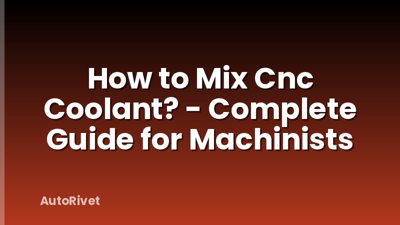 How to Mix Cnc Coolant? - Complete Guide for Machinists
