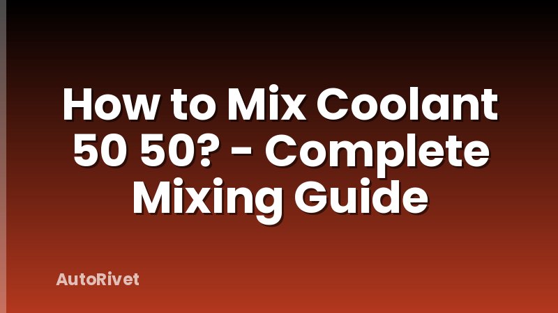 How to Mix Coolant 50 50? - Complete Mixing Guide